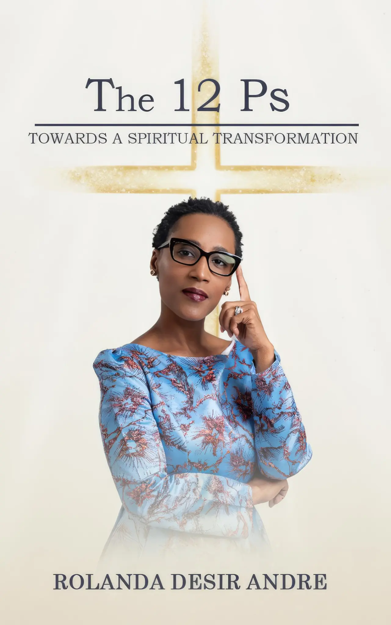 The 12 P's: Towards a Spiritual Transformation by Rolanda Desir Andre